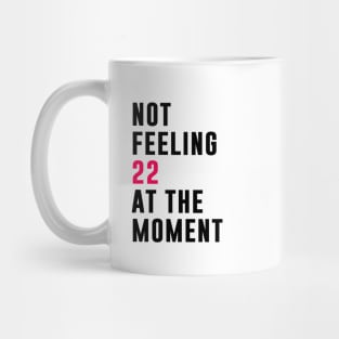 Not Feeling 22 At The Moment Mug